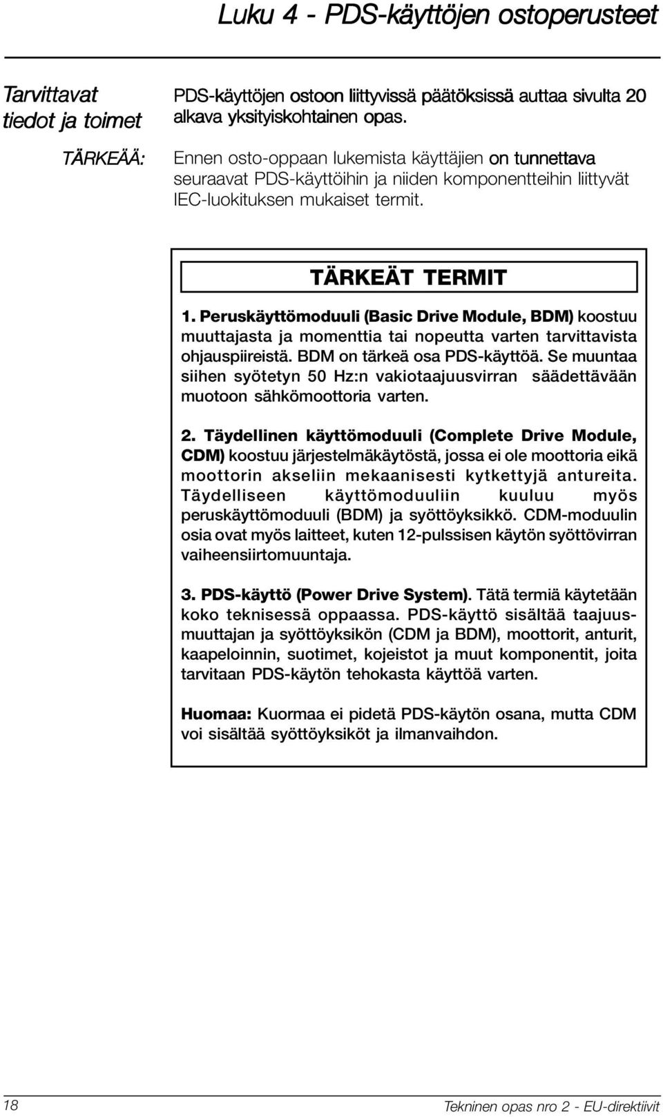 Peruskäyttömoduuli (Basic Drive Module, BDM) koostuu muuttajasta ja momenttia tai nopeutta varten tarvittavista ohjauspiireistä. BDM on tärkeä osa PDS-käyttöä.