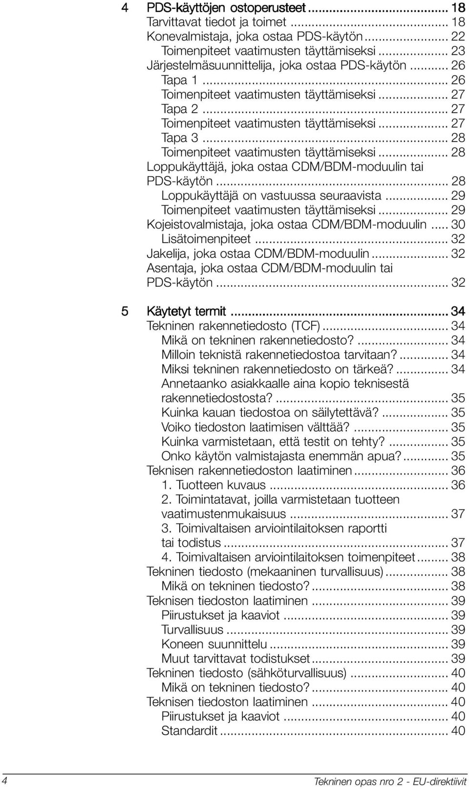 .. 28 Toimenpiteet vaatimusten täyttämiseksi... 28 Loppukäyttäjä, joka ostaa CDM/BDM-moduulin tai PDS-käytön... 28 Loppukäyttäjä on vastuussa seuraavista... 29 Toimenpiteet vaatimusten täyttämiseksi.