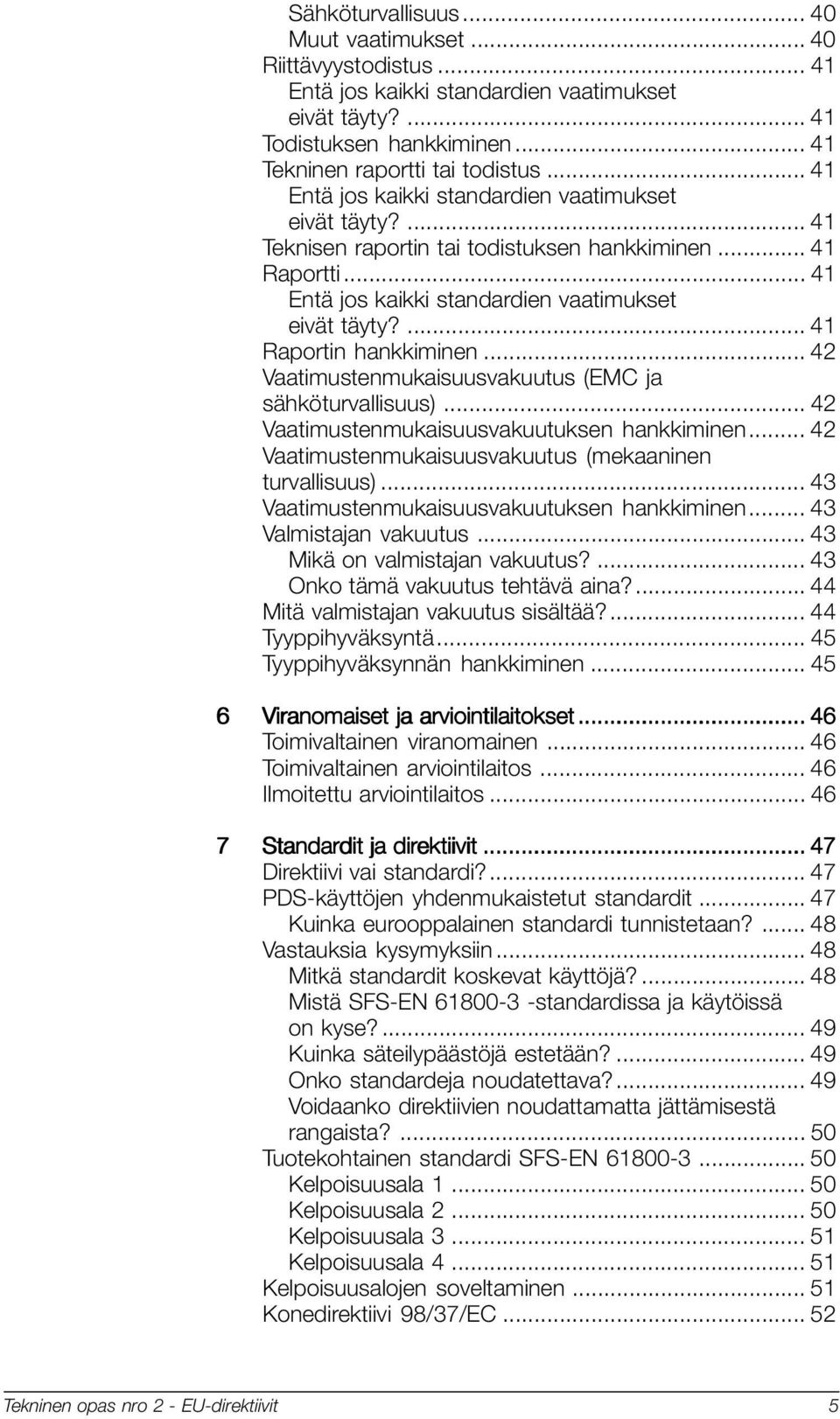 .. 42 Vaatimustenmukaisuusvakuutus (EMC ja sähköturvallisuus)... 42 Vaatimustenmukaisuusvakuutuksen hankkiminen... 42 Vaatimustenmukaisuusvakuutus (mekaaninen turvallisuus).