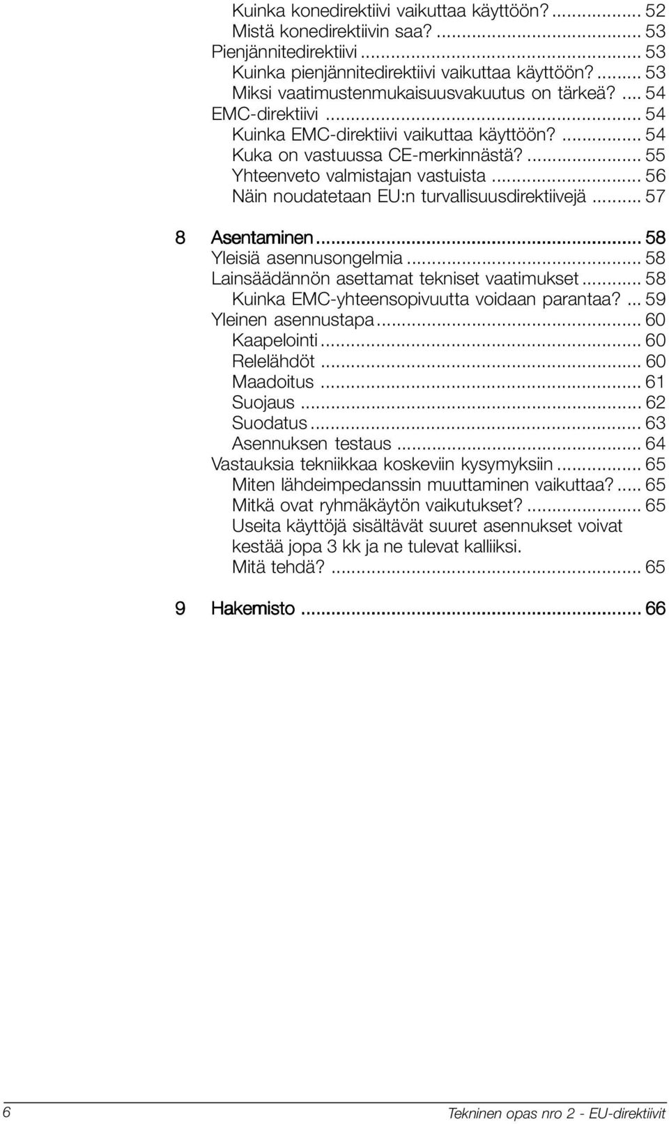 .. 56 Näin noudatetaan EU:n turvallisuusdirektiivejä... 57 8 Asentaminen... 58 Yleisiä asennusongelmia... 58 Lainsäädännön asettamat tekniset vaatimukset.