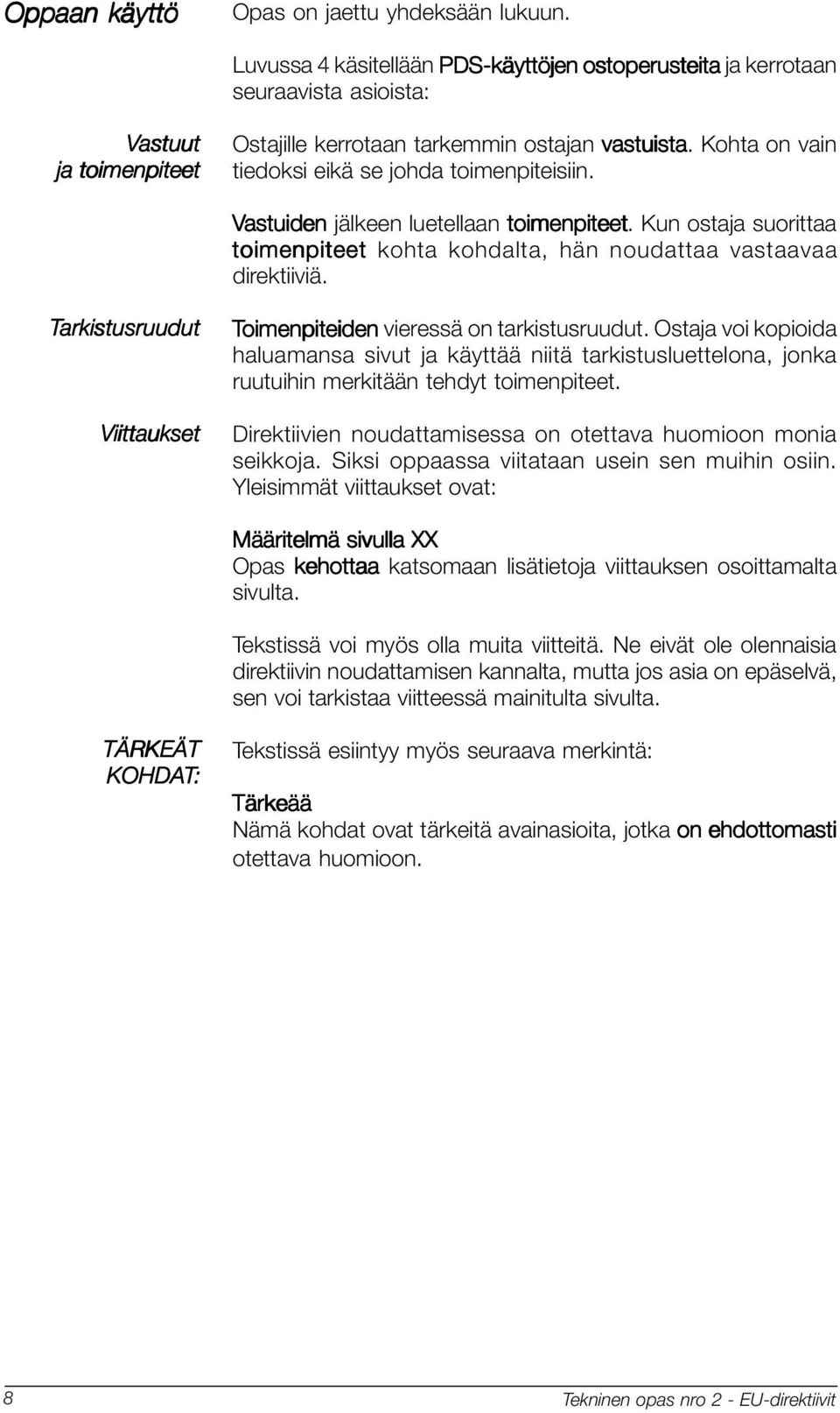 Kohta on vain tiedoksi eikä se johda toimenpiteisiin. Vastuiden jälkeen luetellaan toimenpiteet. Kun ostaja suorittaa toimenpiteet kohta kohdalta, hän noudattaa vastaavaa direktiiviä.