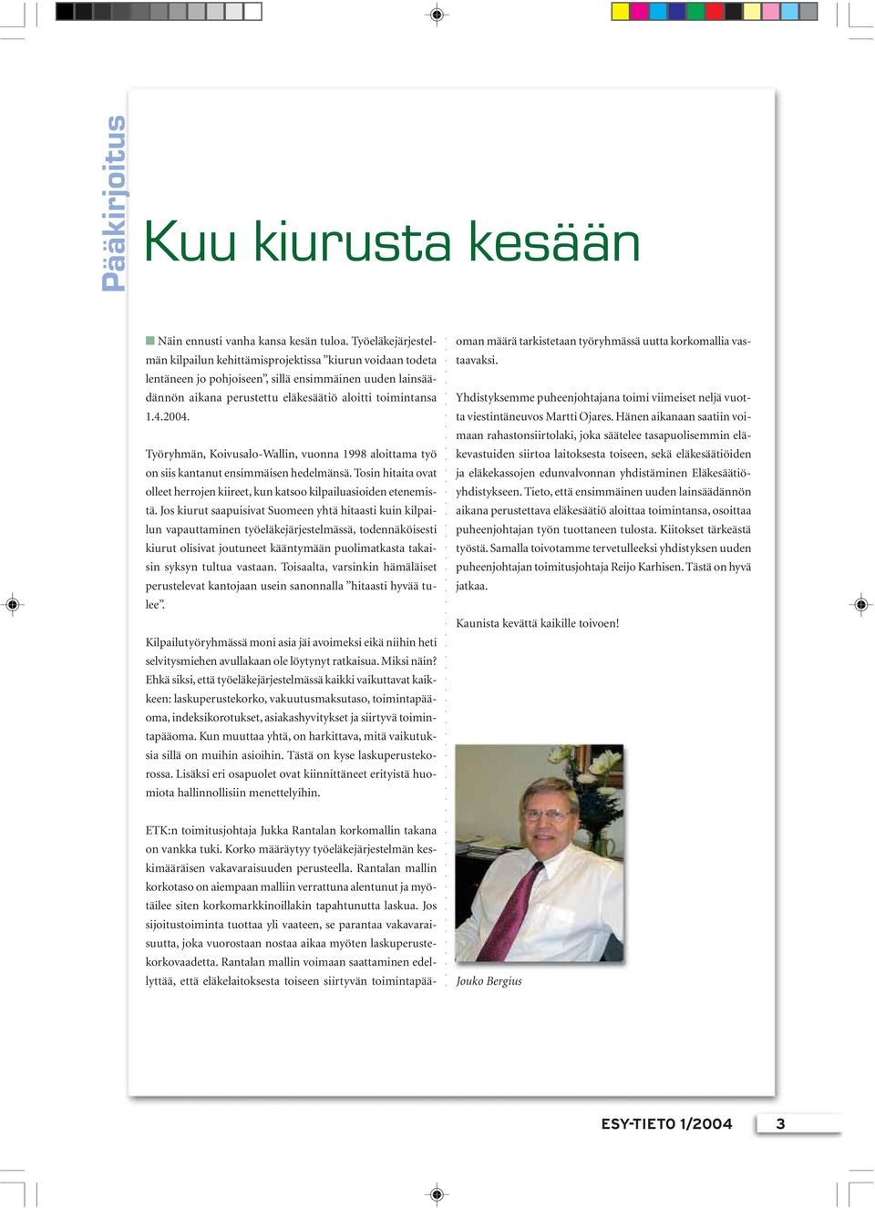 Työryhmän, Koivusalo-Wallin, vuonna 1998 aloittama työ on siis kantanut ensimmäisen hedelmänsä. Tosin hitaita ovat olleet herrojen kiireet, kun katsoo kilpailuasioiden etenemistä.