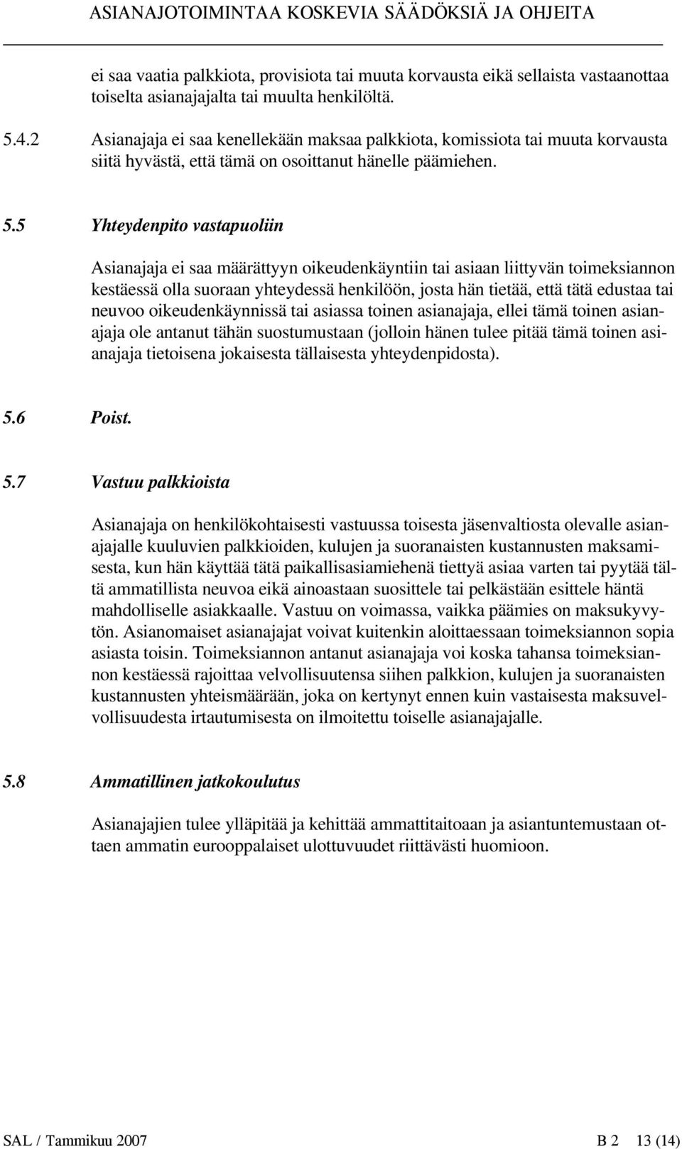 5 Yhteydenpito vastapuoliin Asianajaja ei saa määrättyyn oikeudenkäyntiin tai asiaan liittyvän toimeksiannon kestäessä olla suoraan yhteydessä henkilöön, josta hän tietää, että tätä edustaa tai