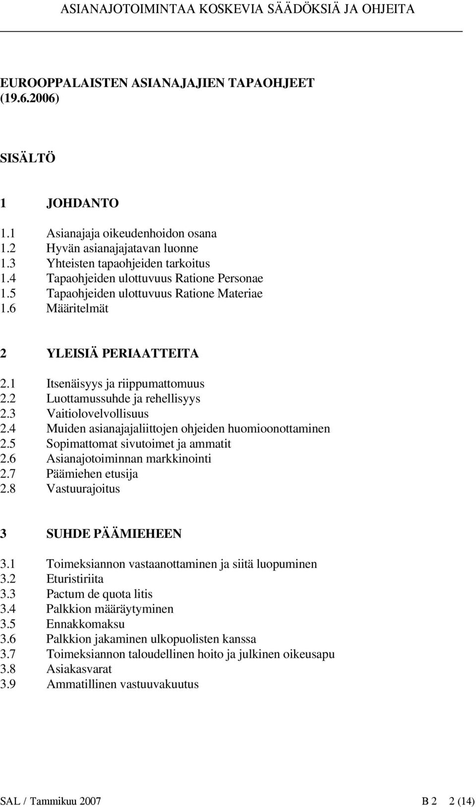 3 Vaitiolovelvollisuus 2.4 Muiden asianajajaliittojen ohjeiden huomioonottaminen 2.5 Sopimattomat sivutoimet ja ammatit 2.6 Asianajotoiminnan markkinointi 2.7 Päämiehen etusija 2.