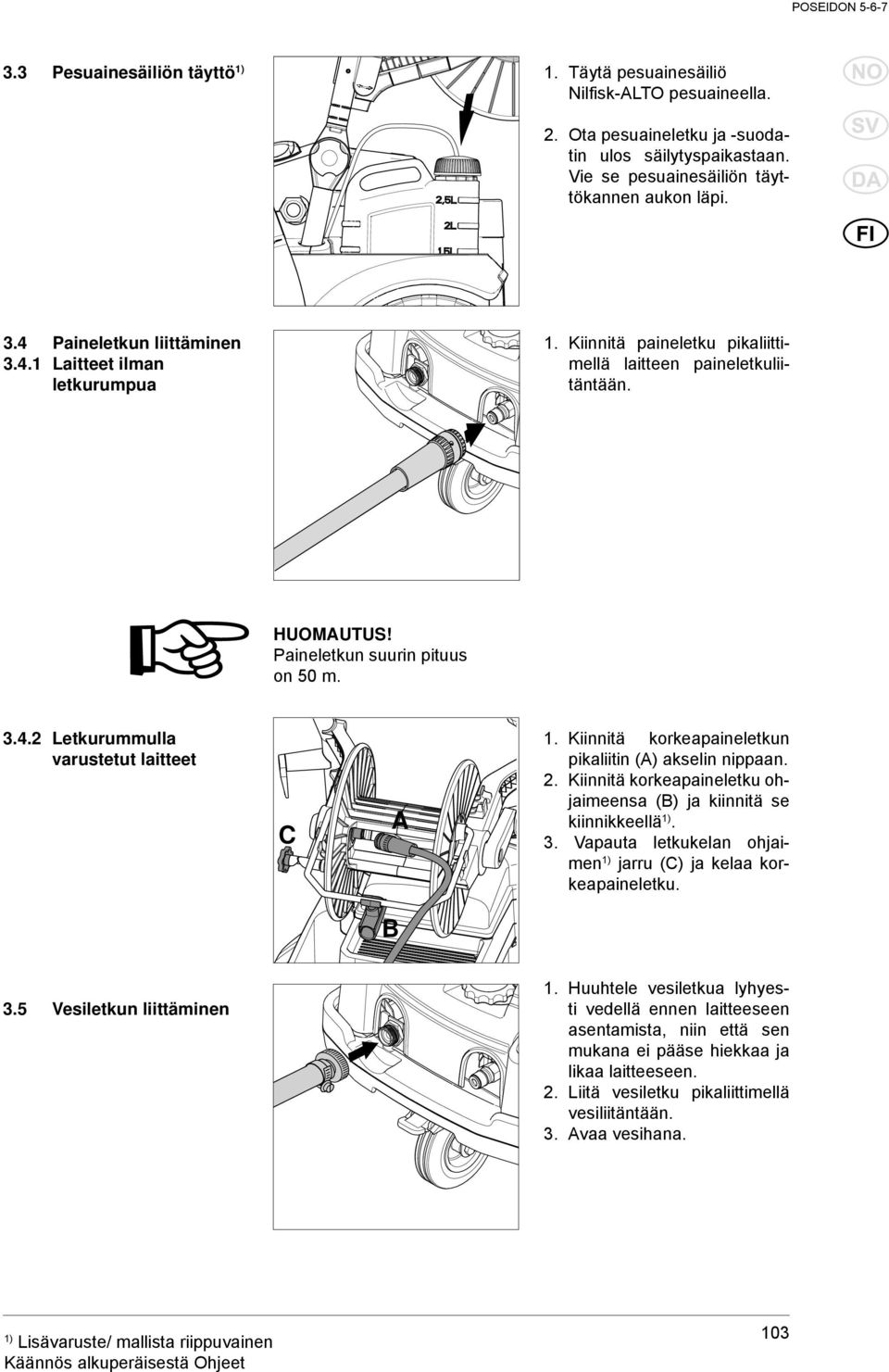 Kiinnitä korkeapaineletkun pikaliitin (A) akselin nippaan. 2. Kiinnitä korkeapaineletku ohjaimeensa (B) ja kiinnitä se kiinnikkeellä 1). 3.