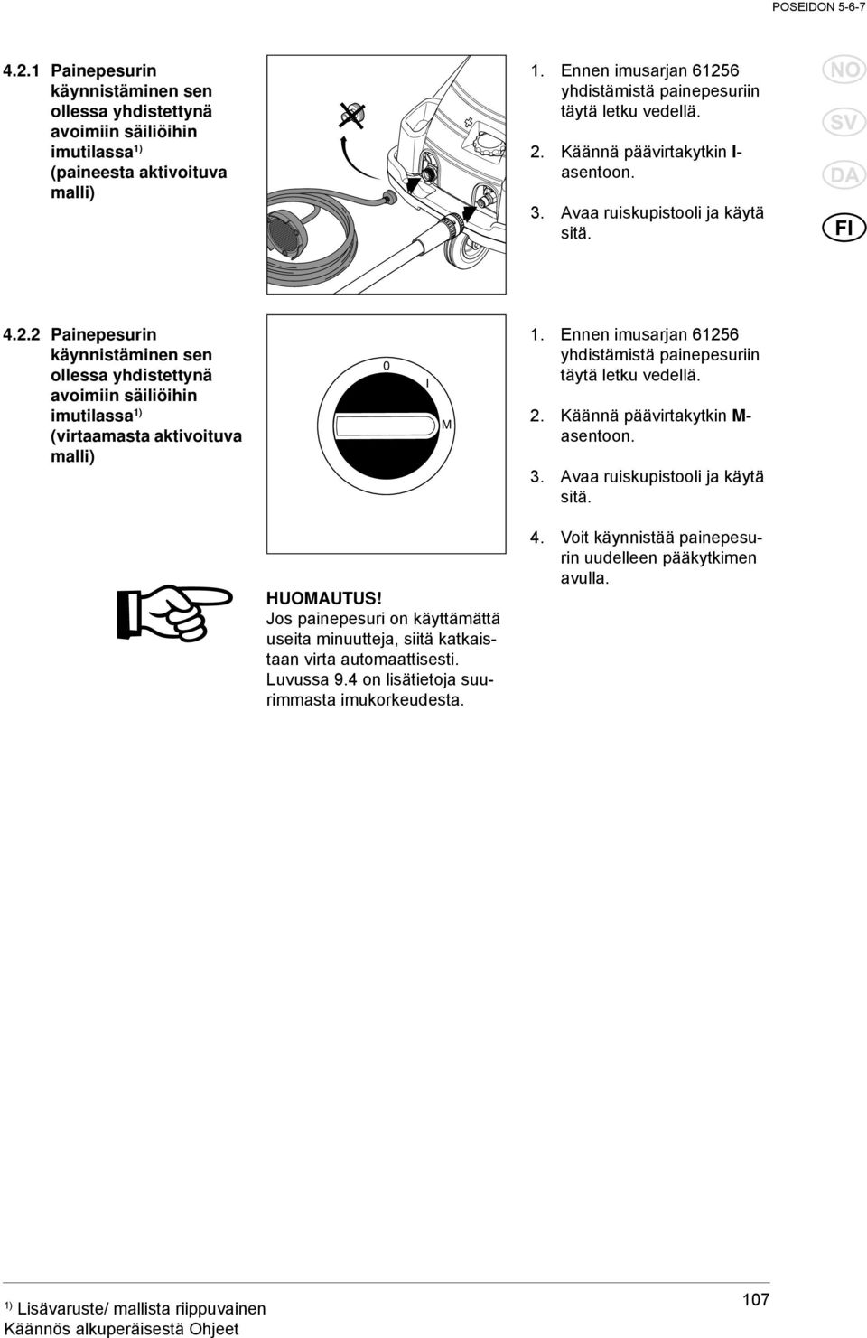 Ennen imusarjan 61256 yhdistämistä painepesuriin täytä letku vedellä. 2. Käännä päävirtakytkin M- asentoon. 3. Avaa ruiskupistooli ja käytä sitä. HUOMAUTUS!
