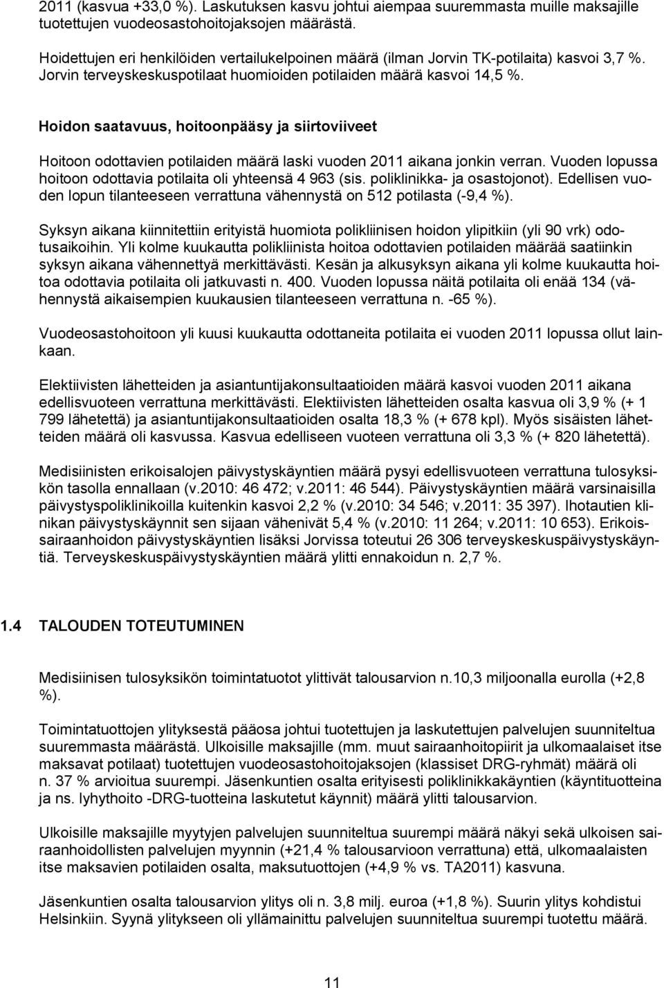 Hoidon saatavuus, hoitoonpääsy ja siirtoviiveet Hoitoon odottavien potilaiden määrä laski vuoden 2011 aikana jonkin verran. Vuoden lopussa hoitoon odottavia potilaita oli yhteensä 4 963 (sis.