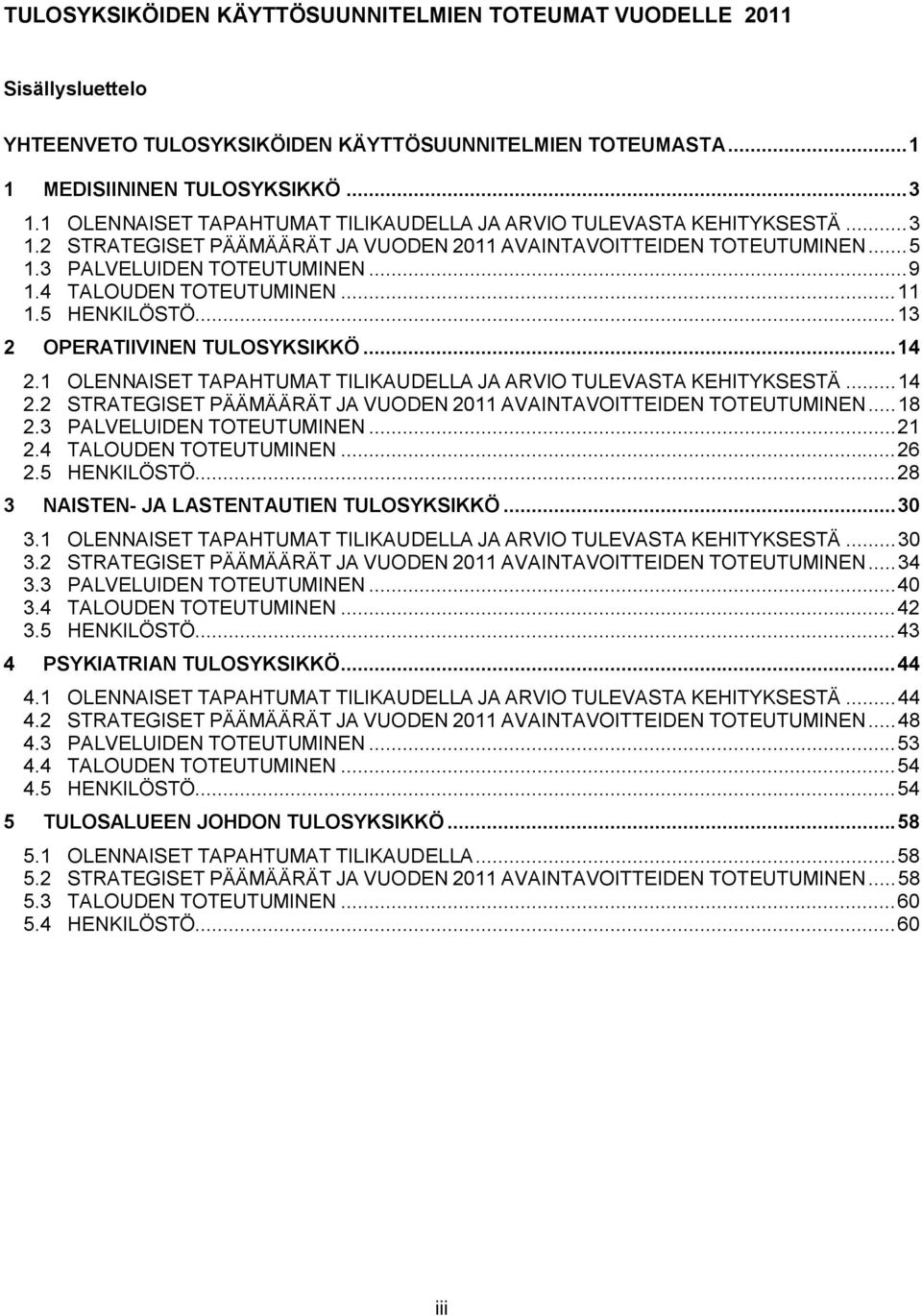 4 TALOUDEN TOTEUTUMINEN...11 1.5 HENKILÖSTÖ...13 2 OPERATIIVINEN TULOSYKSIKKÖ...14 2.1 OLENNAISET TAPAHTUMAT TILIKAUDELLA JA ARVIO TULEVASTA KEHITYKSESTÄ...14 2.2 STRATEGISET PÄÄMÄÄRÄT JA VUODEN 2011 AVAINTAVOITTEIDEN TOTEUTUMINEN.