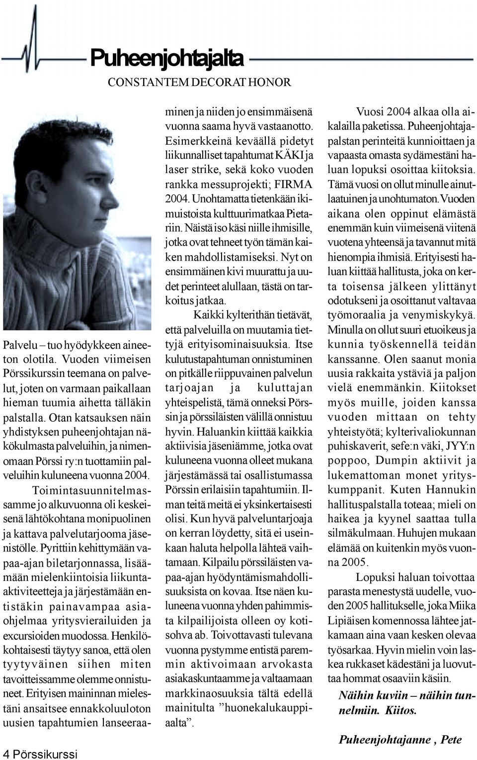 Otan katsauksen näin yhdistyksen puheenjohtajan näkökulmasta palveluihin, ja nimenomaan Pörssi ry:n tuottamiin palveluihin kuluneena vuonna 2004.