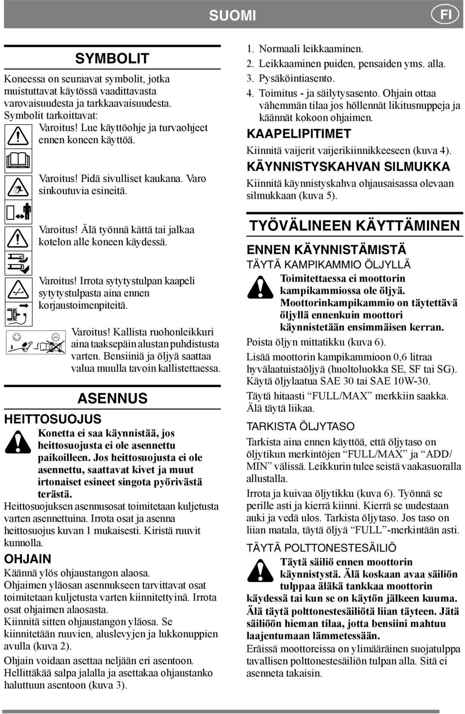 Varoitus! Kallista ruohonleikkuri aina taaksepäin alustan puhdistusta varten. Bensiiniä ja öljyä saattaa valua muulla tavoin kallistettaessa.