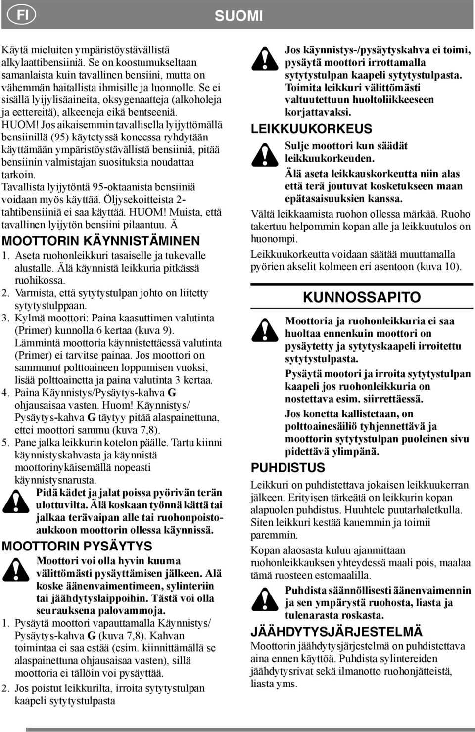 Jos aikaisemmin tavallisella lyijyttömällä bensiinillä (95) käytetyssä koneessa ryhdytään käyttämään ympäristöystävällistä bensiiniä, pitää bensiinin valmistajan suosituksia noudattaa tarkoin.