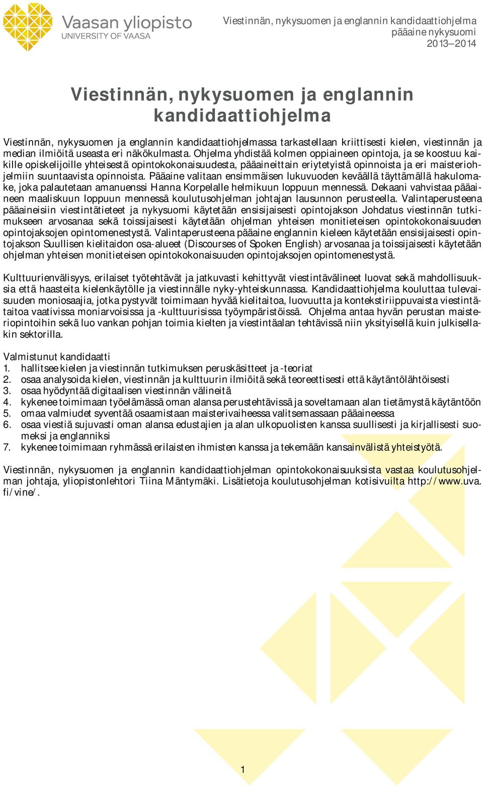 Ohjelma yhdistää kolmen oppiaineen opintoja, ja se koostuu kaikille opiskelijoille yhteisestä opintokokonaisuudesta, pääaineittain eriytetyistä opinnoista ja eri maisteriohjelmiin suuntaavista