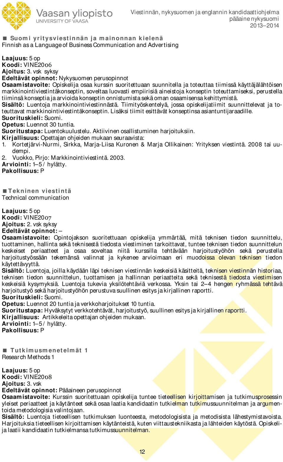 luovasti empiirisiä aineistoja konseptin toteuttamiseksi, perustella tiiminsä konseptia ja arvioida konseptin onnistumista sekä oman osaamisensa kehittymistä.