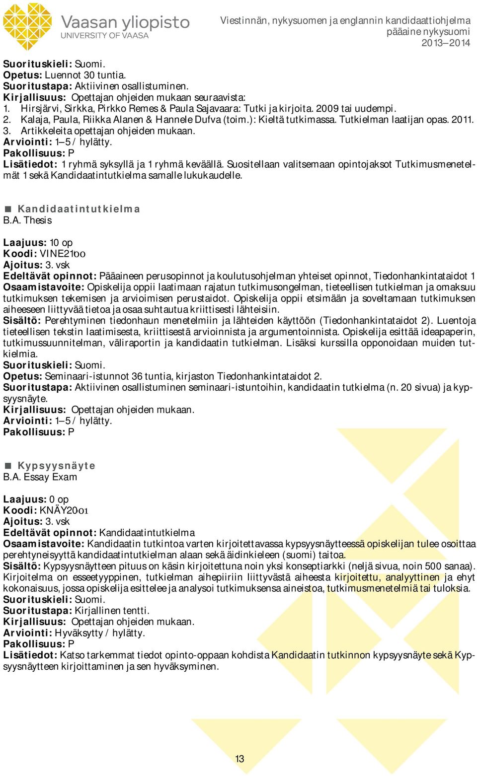 Lisätiedot: 1 ryhmä syksyllä ja 1 ryhmä keväällä. Suositellaan valitsemaan opintojaksot Tutkimusmenetelmät 1 sekä Kandidaatintutkielma samalle lukukaudelle. Kandidaatintutkielma B.A.