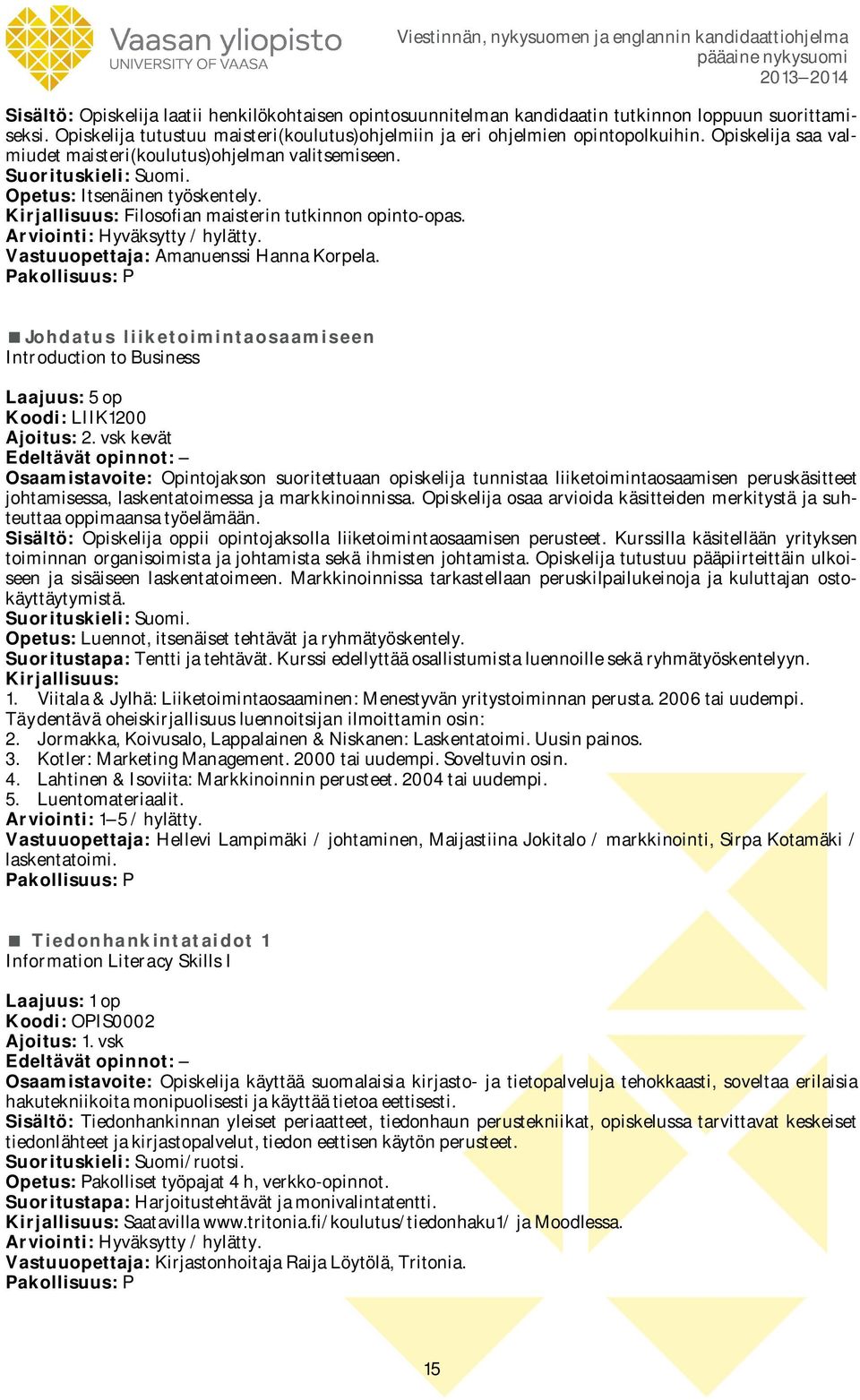 Vastuuopettaja: Amanuenssi Hanna Korpela. Johdatus liiketoimintaosaamiseen Introduction to Business Koodi: LIIK1200 Ajoitus: 2.