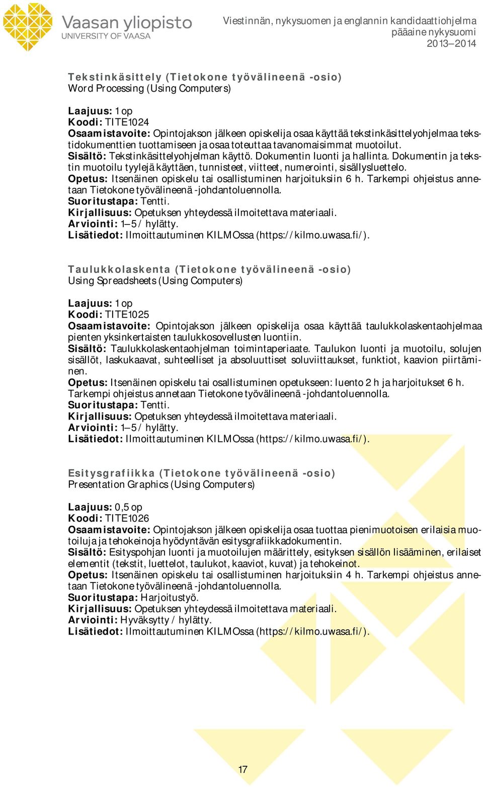 Dokumentin ja tekstin muotoilu tyylejä käyttäen, tunnisteet, viitteet, numerointi, sisällysluettelo. Opetus: Itsenäinen opiskelu tai osallistuminen harjoituksiin 6 h.