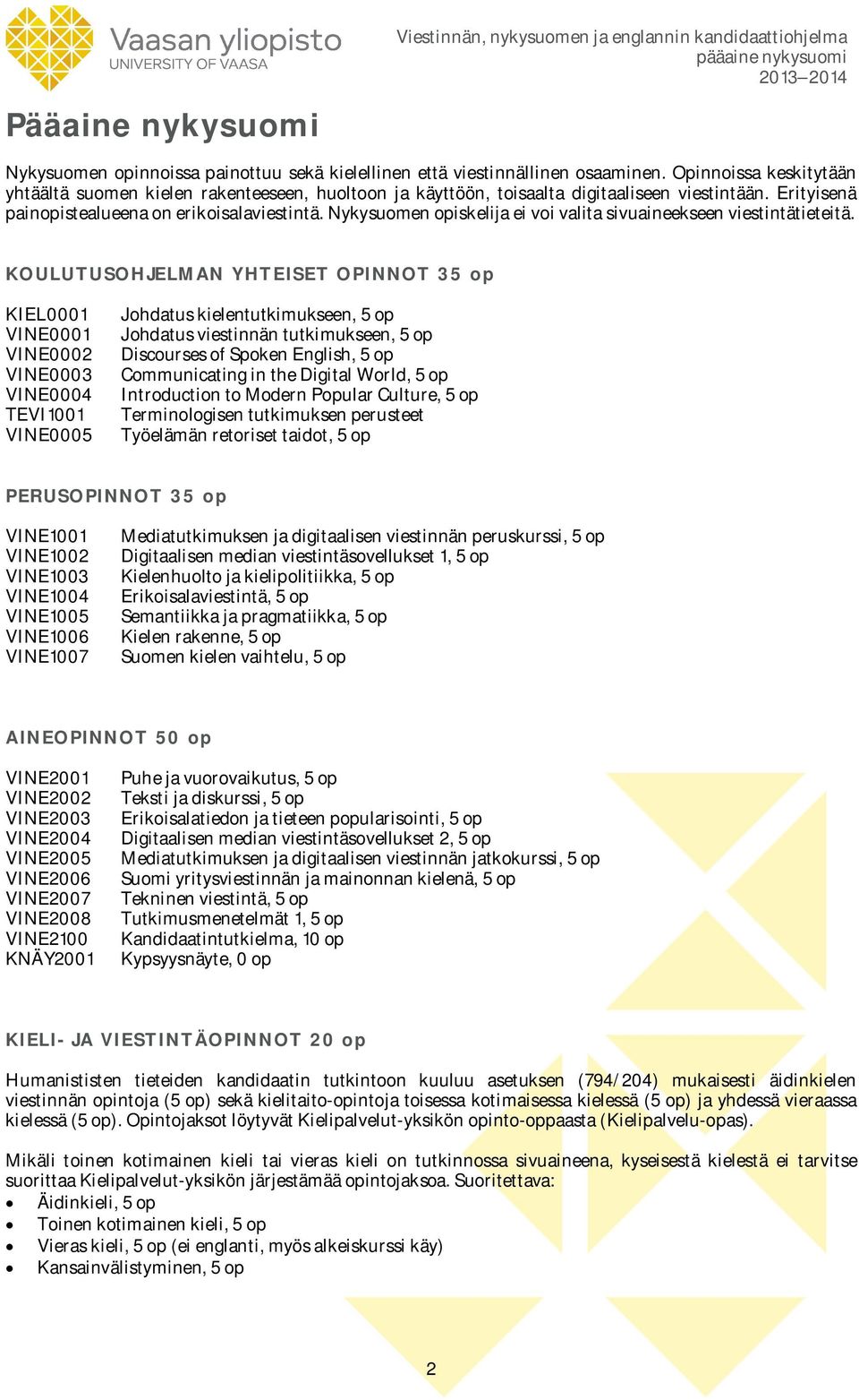 Nykysuomen opiskelija ei voi valita sivuaineekseen viestintätieteitä.