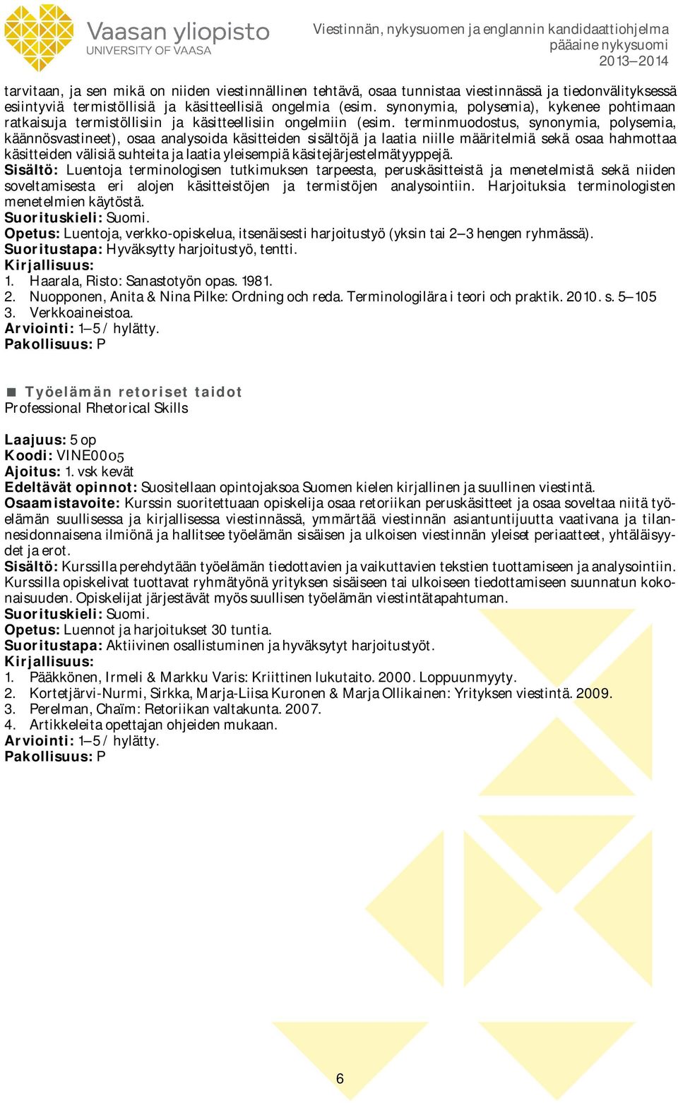 terminmuodostus, synonymia, polysemia, käännösvastineet), osaa analysoida käsitteiden sisältöjä ja laatia niille määritelmiä sekä osaa hahmottaa käsitteiden välisiä suhteita ja laatia yleisempiä