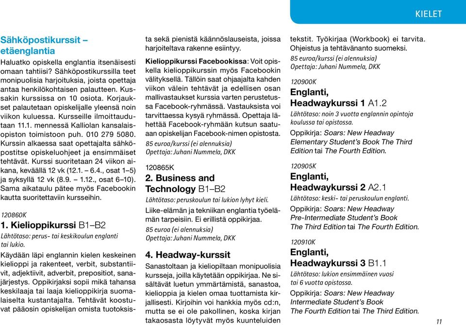 Kurssin alkaessa saat opettajalta sähköpostitse opiskeluohjeet ja ensimmäiset tehtävät. Kurssi suoritetaan 24 viikon aikana, keväällä 12 vk (12.1. 6.4., osat 1 5) ja syksyllä 12 vk (8.9. 1.12., osat 6 10).