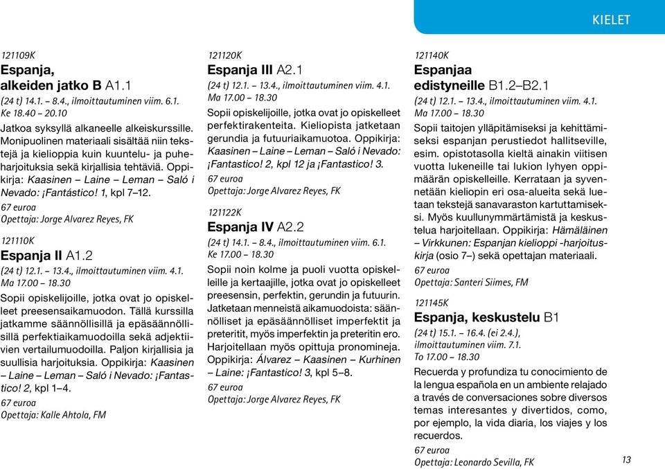 Opettaja: Jorge Alvarez Reyes, FK 121110K Espanja II A1.2 (24 t) 12.1. 13.4., ilmoittautuminen viim. 4.1. Ma 17.00 18.30 Sopii opiskelijoille, jotka ovat jo opiskelleet preesensaikamuodon.