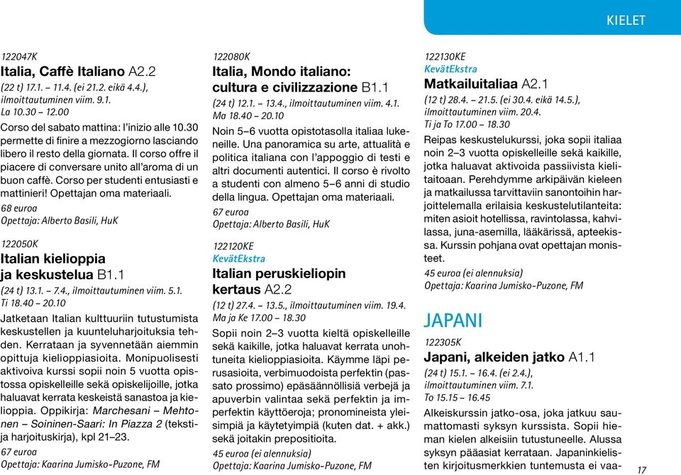 Opettajan oma materiaali. 68 euroa Opettaja: Alberto Basili, HuK 122050K Italian kielioppia ja keskustelua B1.1 (24 t) 13.1. 7.4., ilmoittautuminen viim. 5.1. Ti 18.40 20.