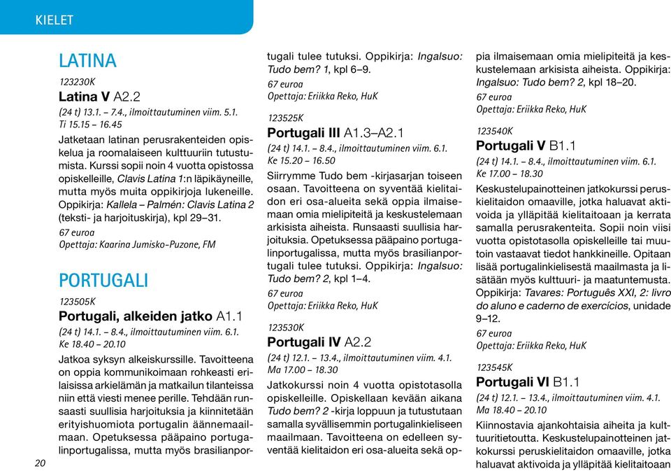 Oppikirja: Kallela Palmén: Clavis Latina 2 (teksti- ja harjoituskirja), kpl 29 31. Opettaja: Kaarina Jumisko-Puzone, FM Portugali 123505K Portugali, alkeiden jatko A1.1 (24 t) 14.1. 8.4., ilmoittautuminen viim.