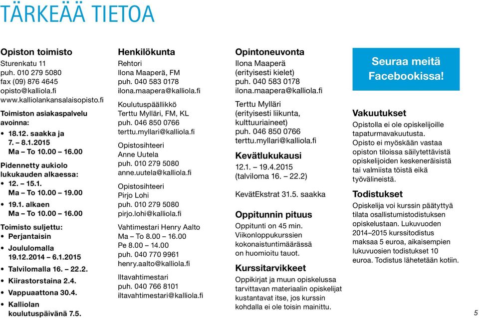 4. Vappuaattona 30.4. Kalliolan koulutuspäivänä 7.5. Henkilökunta Rehtori Ilona Maaperä, FM puh. 040 583 0178 ilona.maapera@kalliola.fi Koulutuspäällikkö Terttu Mylläri, FM, KL puh.