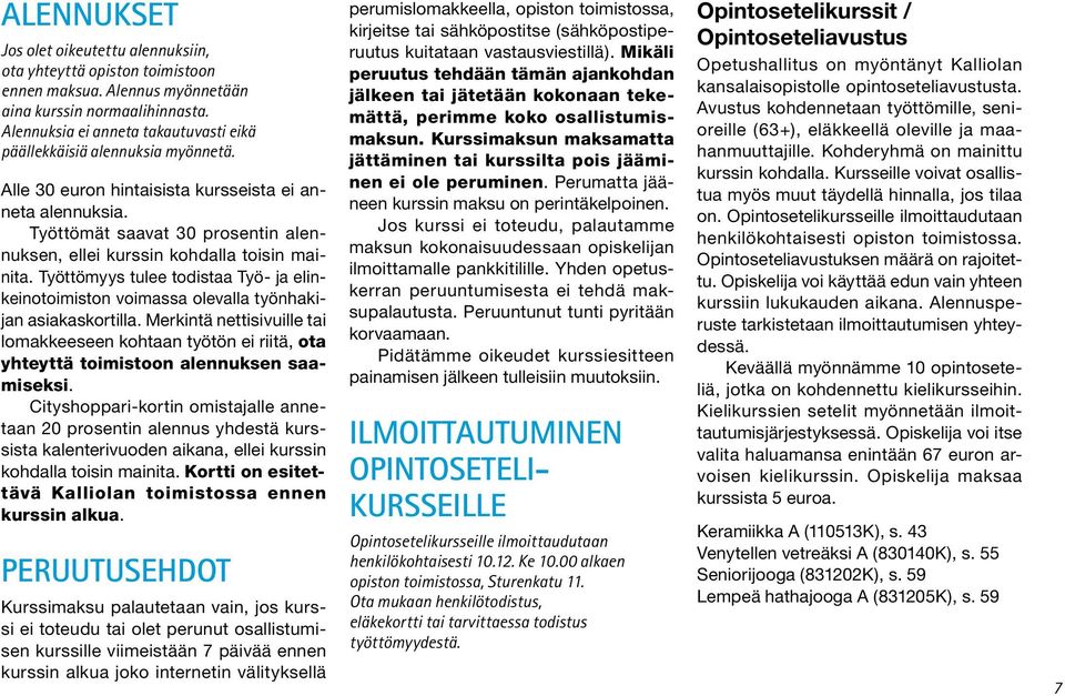 Työttömät saavat 30 prosentin alennuksen, ellei kurssin kohdalla toisin mainita. Työttömyys tulee todistaa Työ- ja elinkeinotoimiston voimassa olevalla työnhakijan asiakaskortilla.