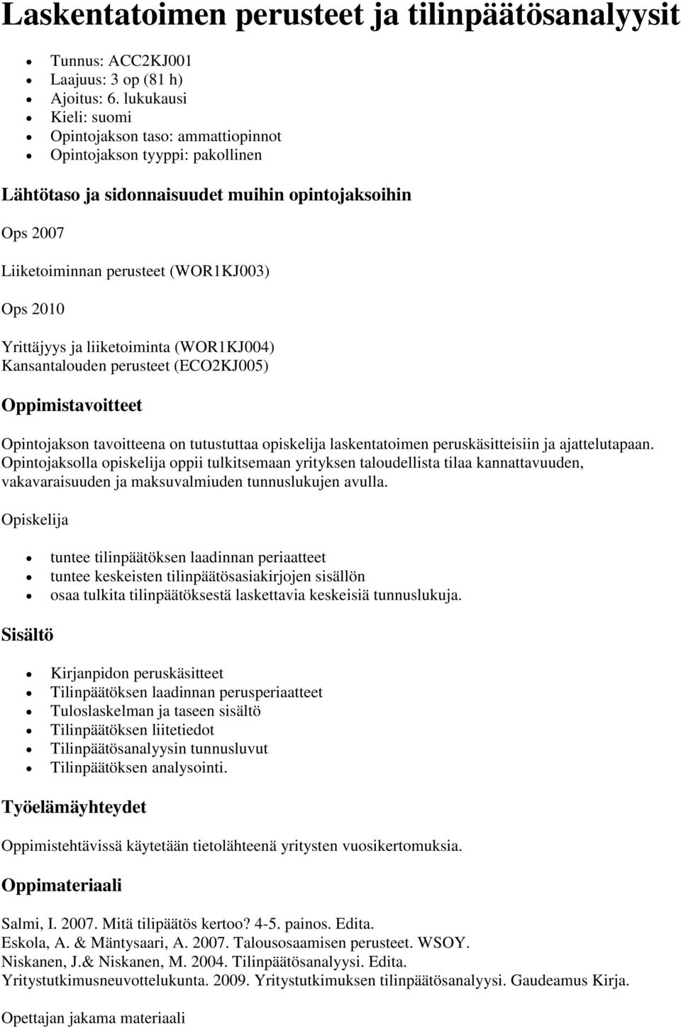 perusteet (ECO2KJ005) Opintojakson tavoitteena on tutustuttaa opiskelija laskentatoimen peruskäsitteisiin ja ajattelutapaan.