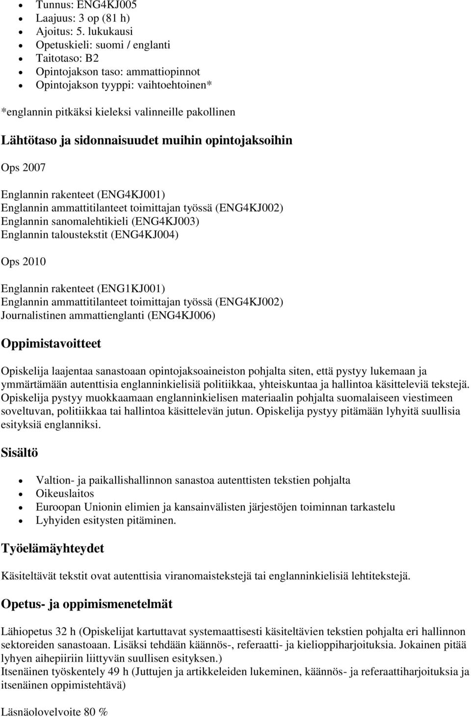 rakenteet (ENG4KJ001) Englannin ammattitilanteet toimittajan työssä (ENG4KJ002) Englannin sanomalehtikieli (ENG4KJ003) Englannin taloustekstit (ENG4KJ004) Ops 2010 Englannin rakenteet (ENG1KJ001)