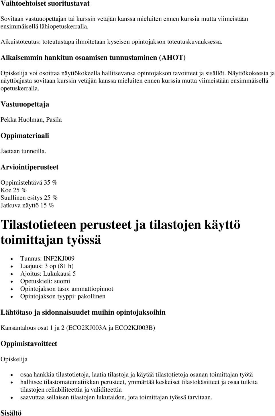 Aikaisemmin hankitun osaamisen tunnustaminen (AHOT) Opiskelija voi osoittaa näyttökokeella hallitsevansa opintojakson tavoitteet ja sisällöt.