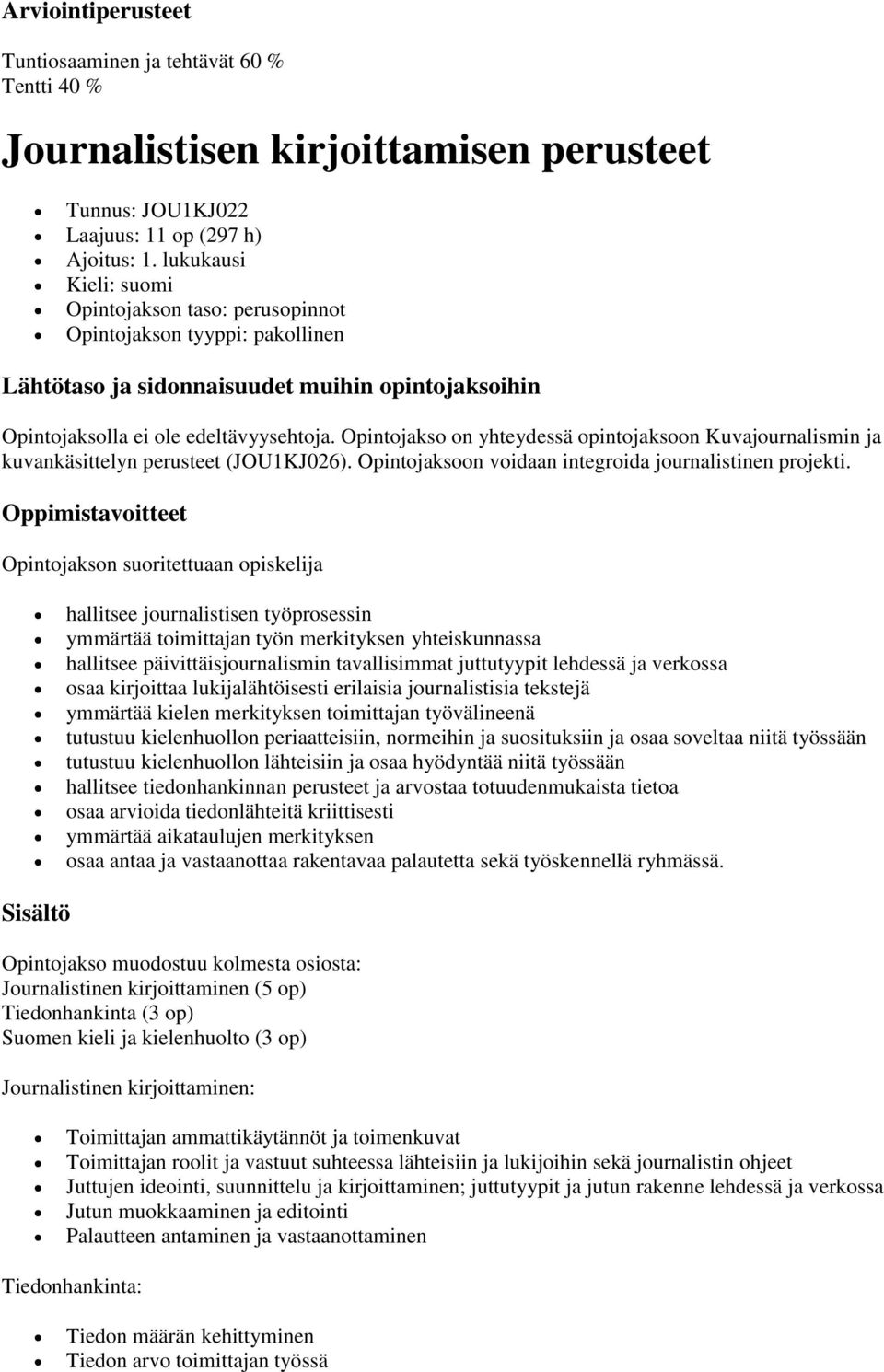 Opintojakso on yhteydessä opintojaksoon Kuvajournalismin ja kuvankäsittelyn perusteet (JOU1KJ026). Opintojaksoon voidaan integroida journalistinen projekti.