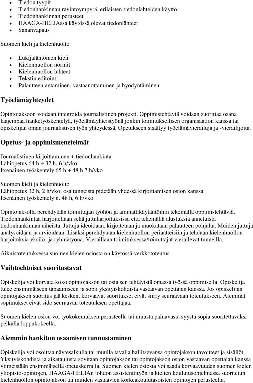 Oppimistehtäviä voidaan suorittaa osana laajempaa hanketyöskentelyä, työelämäyhteistyönä jonkin toimituksellisen organisaation kanssa tai opiskelijan oman journalistisen työn yhteydessä.