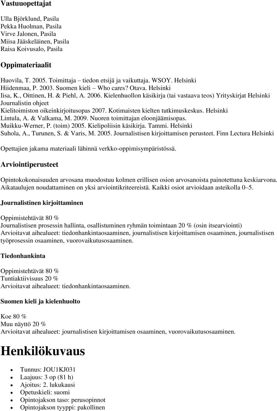 Kielenhuollon käsikirja (tai vastaava teos) Yrityskirjat Helsinki Journalistin ohjeet Kielitoimiston oikeinkirjoitusopas 2007. Kotimaisten kielten tutkimuskeskus. Helsinki Lintula, A. & Valkama, M.