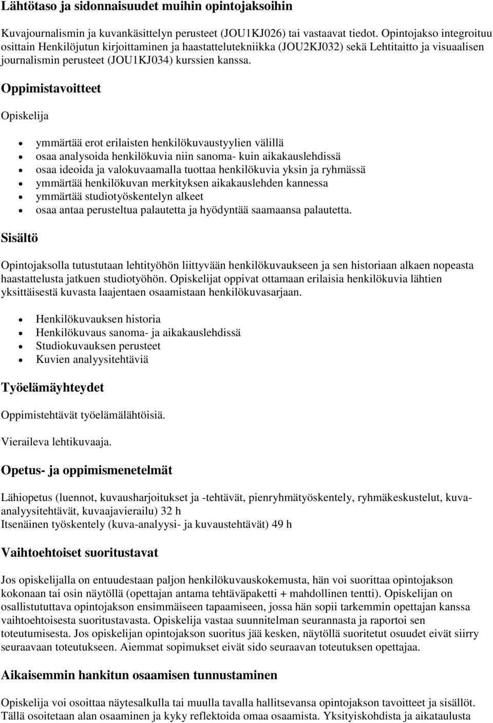 Opiskelija ymmärtää erot erilaisten henkilökuvaustyylien välillä osaa analysoida henkilökuvia niin sanoma- kuin aikakauslehdissä osaa ideoida ja valokuvaamalla tuottaa henkilökuvia yksin ja ryhmässä