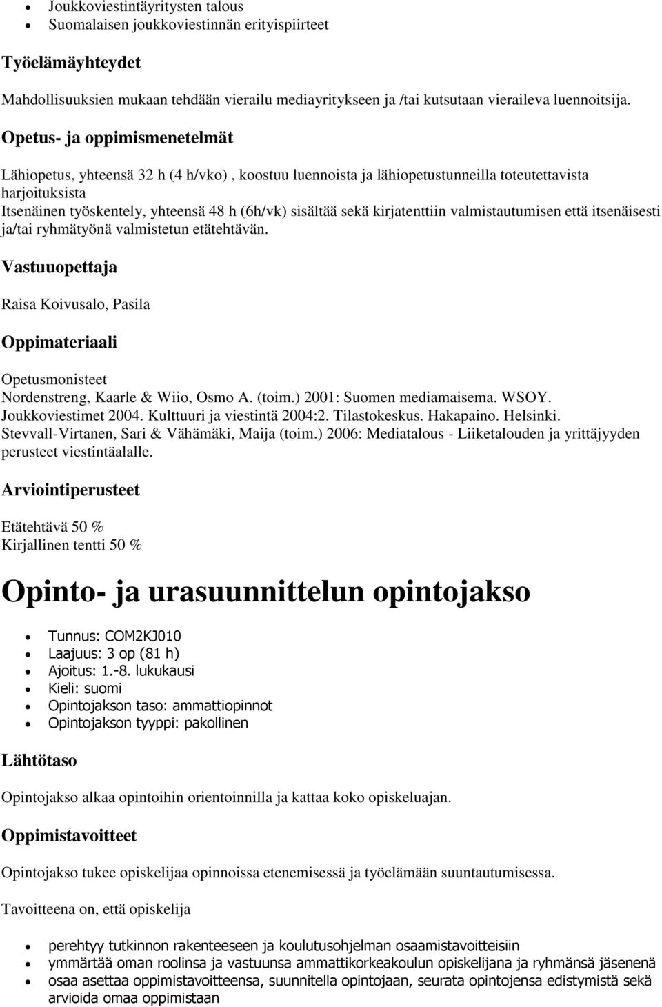 valmistautumisen että itsenäisesti ja/tai ryhmätyönä valmistetun etätehtävän. Vastuuopettaja Raisa Koivusalo, Pasila Oppimateriaali Opetusmonisteet Nordenstreng, Kaarle & Wiio, Osmo A. (toim.