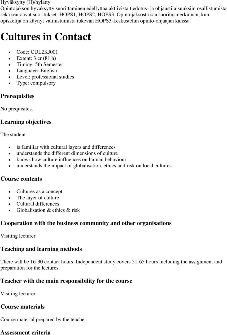 Cultures in Contact Code: CUL2KJ001 Extent: 3 cr (81 h) Timing: 5th Semester Language: English Level: professional studies Type: compulsory Prerequisites No prequisites.