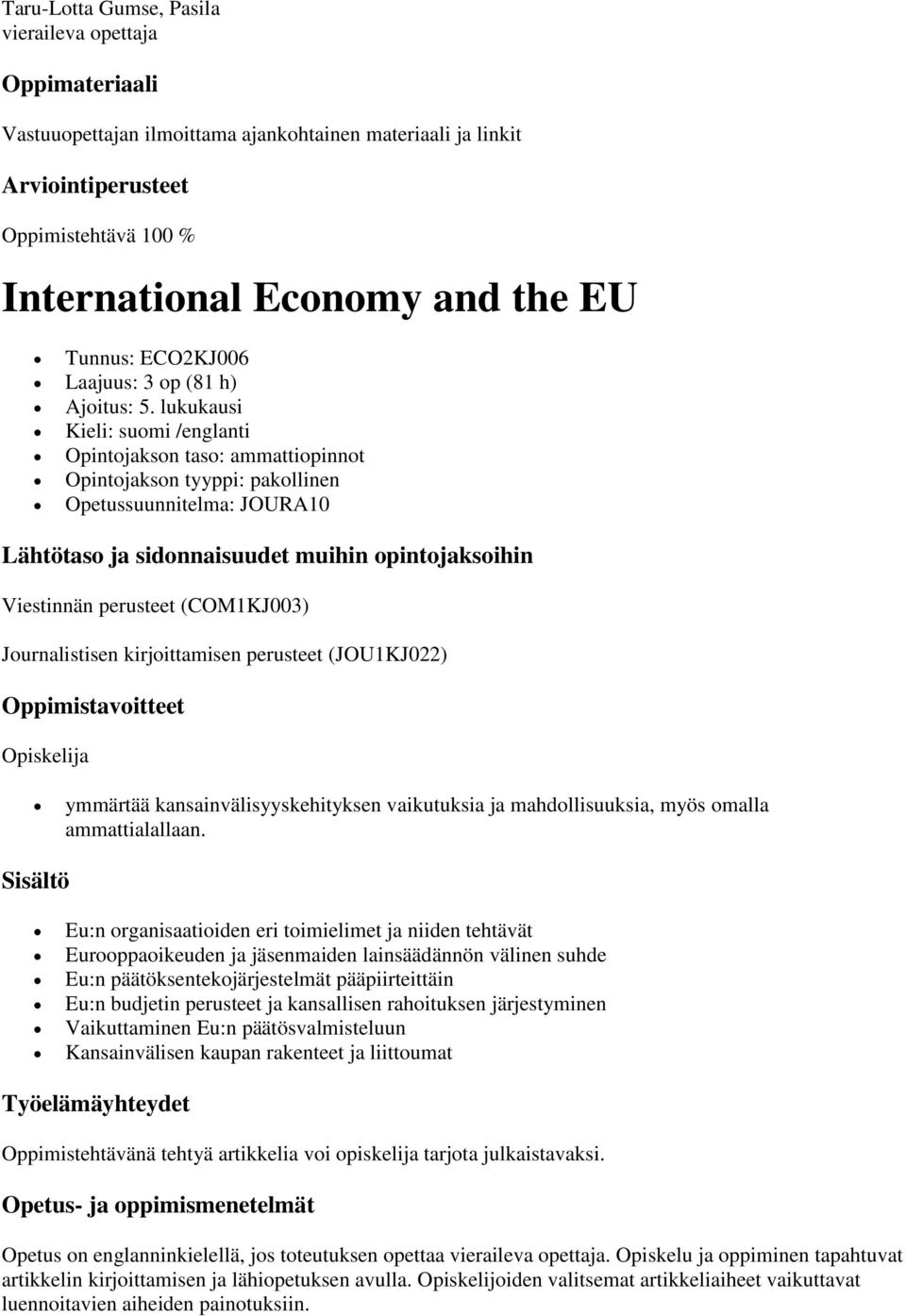 lukukausi Kieli: suomi /englanti Opintojakson taso: ammattiopinnot Opintojakson tyyppi: pakollinen Opetussuunnitelma: JOURA10 Viestinnän perusteet (COM1KJ003) Journalistisen kirjoittamisen perusteet