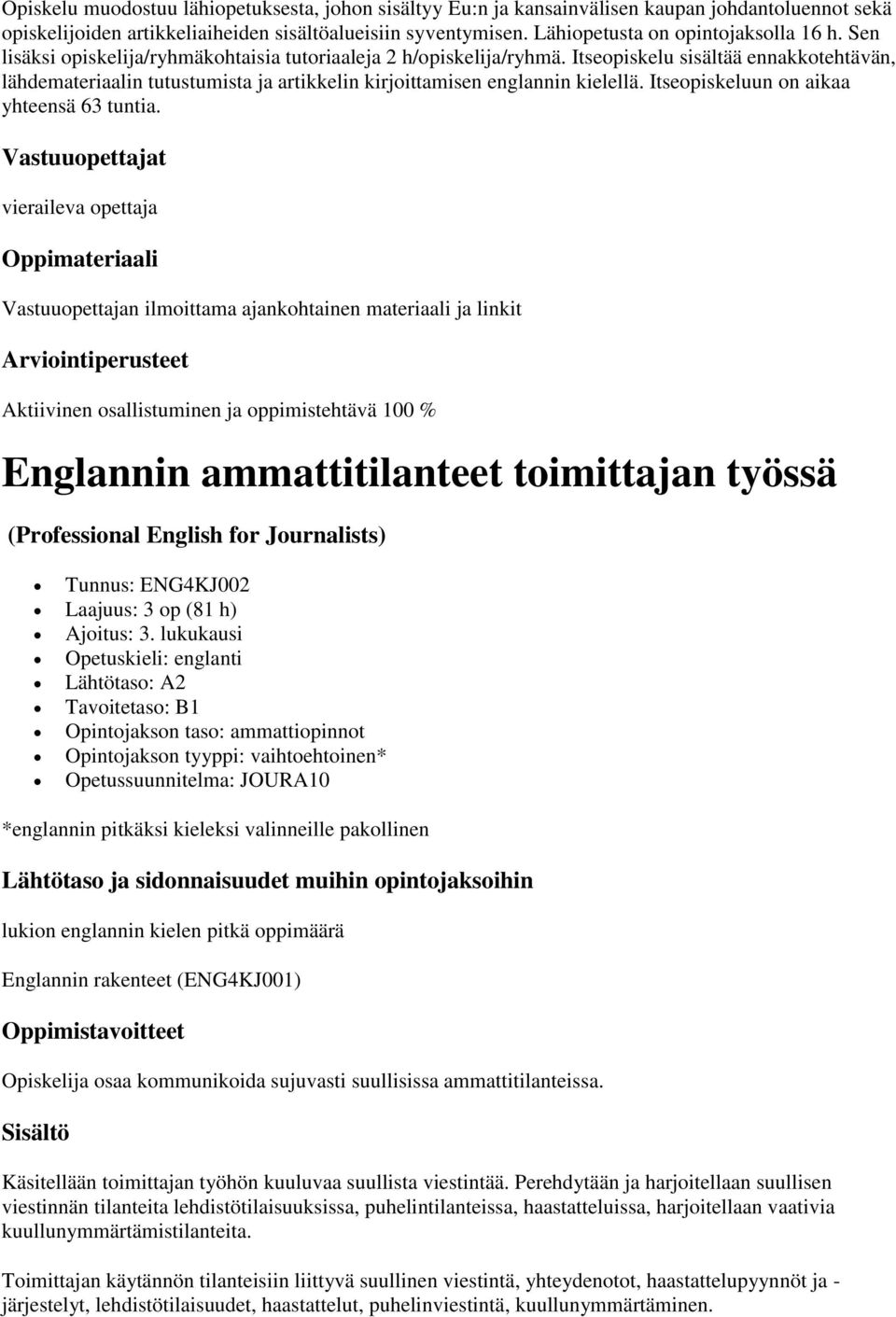 Itseopiskelu sisältää ennakkotehtävän, lähdemateriaalin tutustumista ja artikkelin kirjoittamisen englannin kielellä. Itseopiskeluun on aikaa yhteensä 63 tuntia.