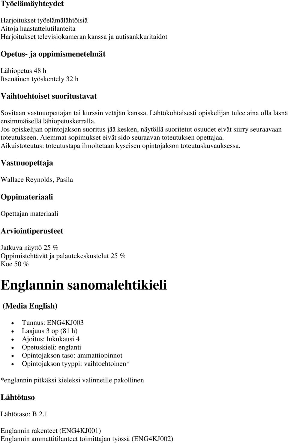 Jos opiskelijan opintojakson suoritus jää kesken, näytöllä suoritetut osuudet eivät siirry seuraavaan toteutukseen. Aiemmat sopimukset eivät sido seuraavan toteutuksen opettajaa.