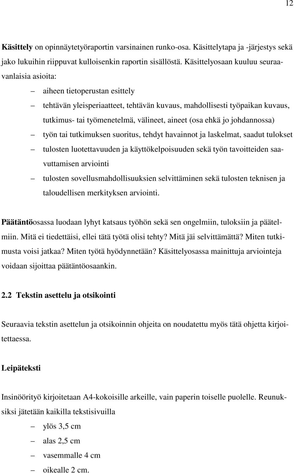 (osa ehkä jo johdannossa) työn tai tutkimuksen suoritus, tehdyt havainnot ja laskelmat, saadut tulokset tulosten luotettavuuden ja käyttökelpoisuuden sekä työn tavoitteiden saavuttamisen arviointi