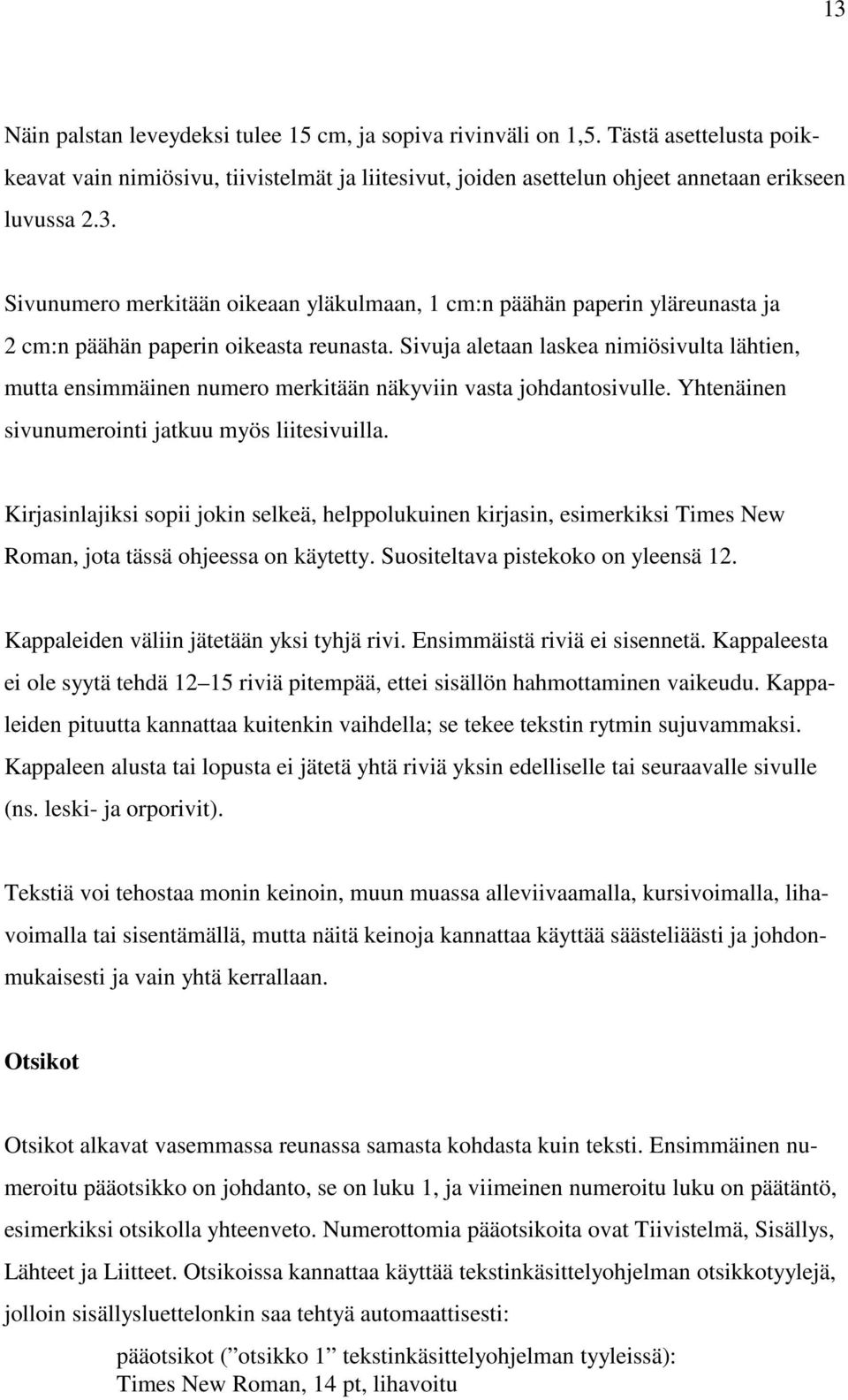 Kirjasinlajiksi sopii jokin selkeä, helppolukuinen kirjasin, esimerkiksi Times New Roman, jota tässä ohjeessa on käytetty. Suositeltava pistekoko on yleensä 12.