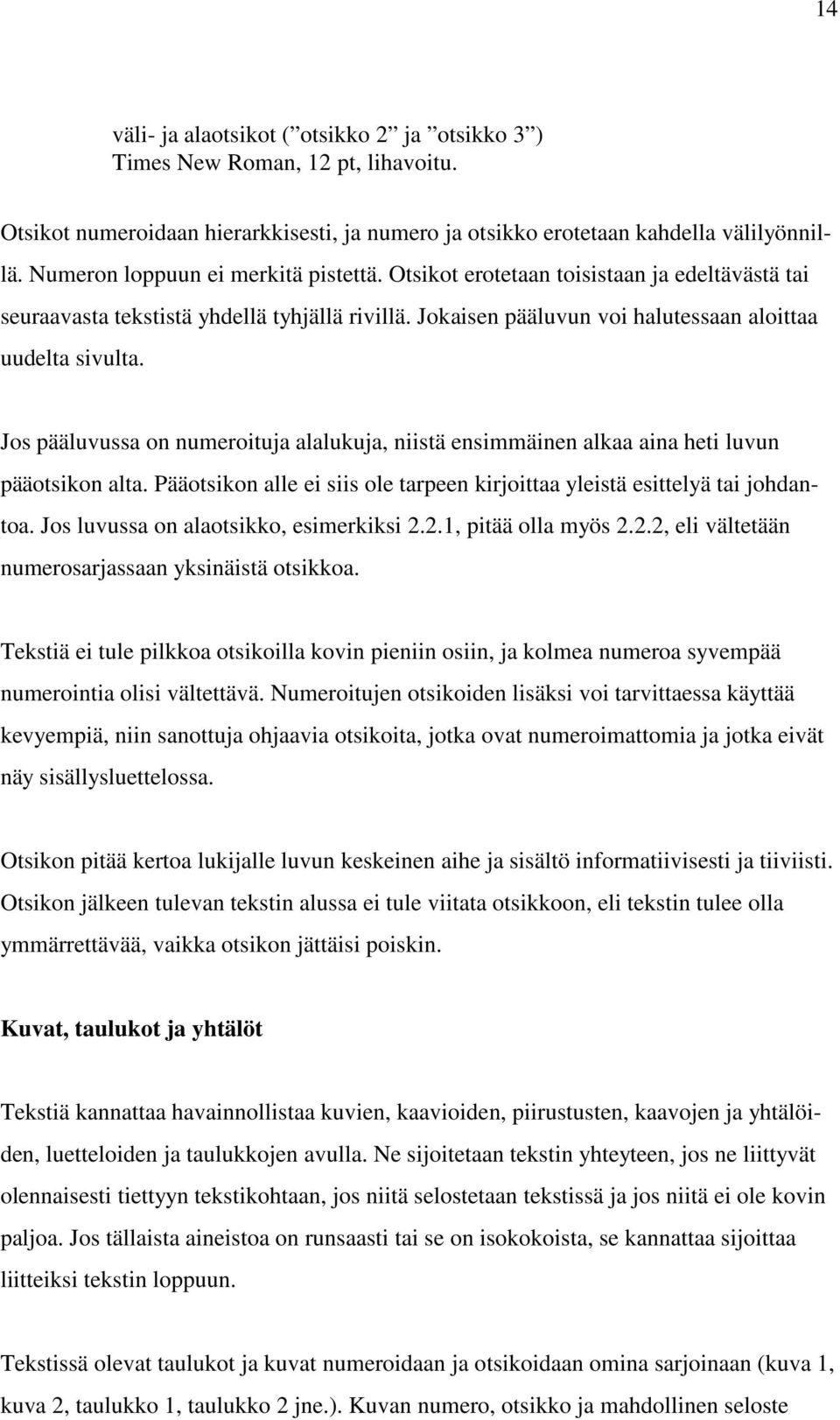 Jos pääluvussa on numeroituja alalukuja, niistä ensimmäinen alkaa aina heti luvun pääotsikon alta. Pääotsikon alle ei siis ole tarpeen kirjoittaa yleistä esittelyä tai johdantoa.