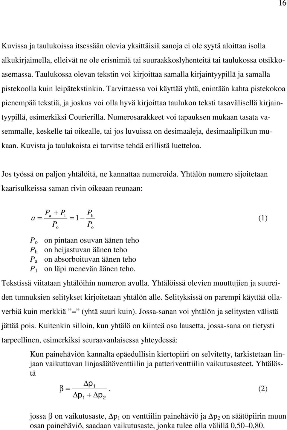 Tarvittaessa voi käyttää yhtä, enintään kahta pistekokoa pienempää tekstiä, ja joskus voi olla hyvä kirjoittaa taulukon teksti tasavälisellä kirjaintyypillä, esimerkiksi Courierilla.