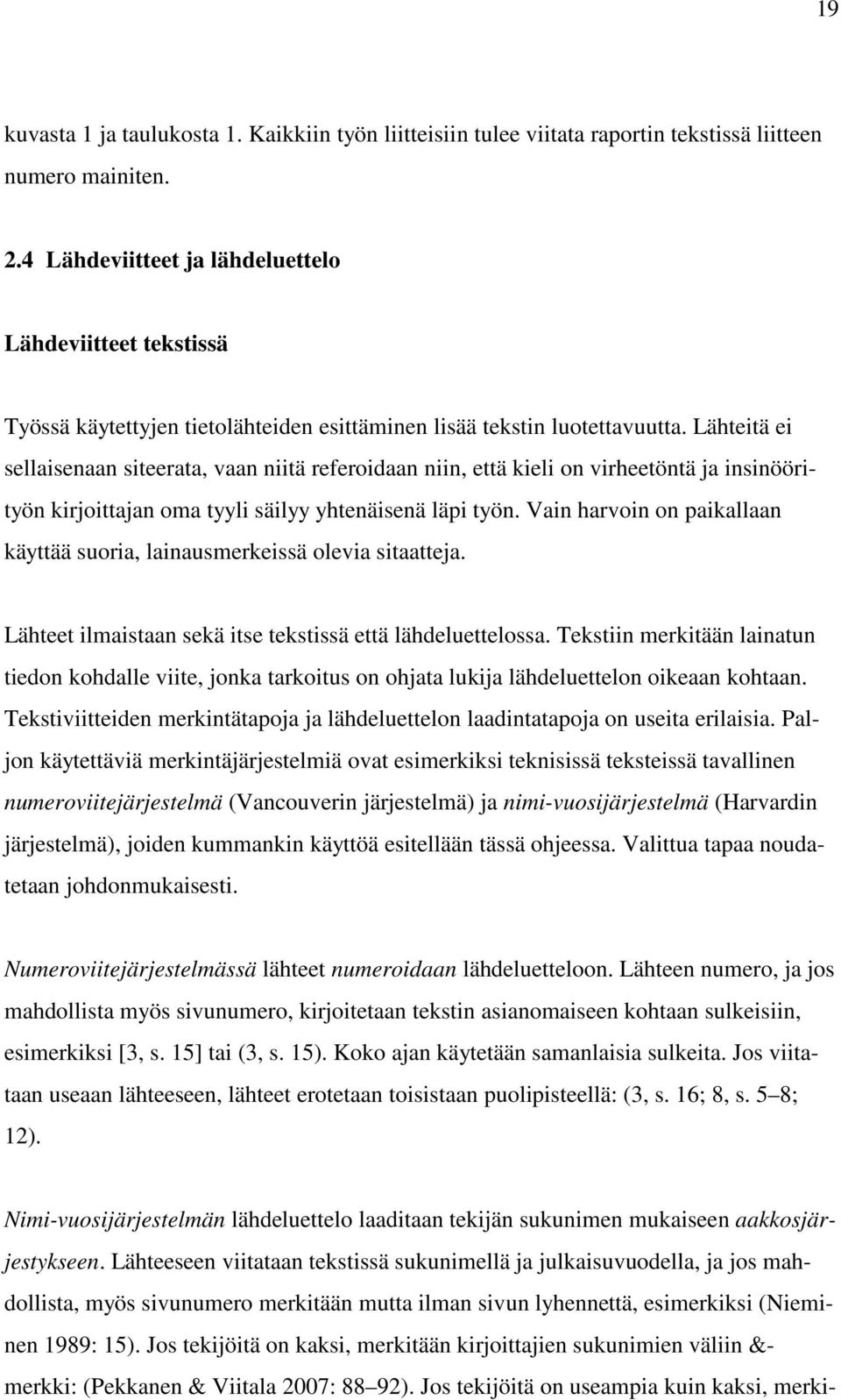 Lähteitä ei sellaisenaan siteerata, vaan niitä referoidaan niin, että kieli on virheetöntä ja insinöörityön kirjoittajan oma tyyli säilyy yhtenäisenä läpi työn.