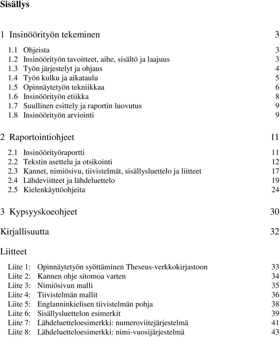 2 Tekstin asettelu ja otsikointi 12 2.3 Kannet, nimiösivu, tiivistelmät, sisällysluettelo ja liitteet 17 2.4 Lähdeviitteet ja lähdeluettelo 19 2.