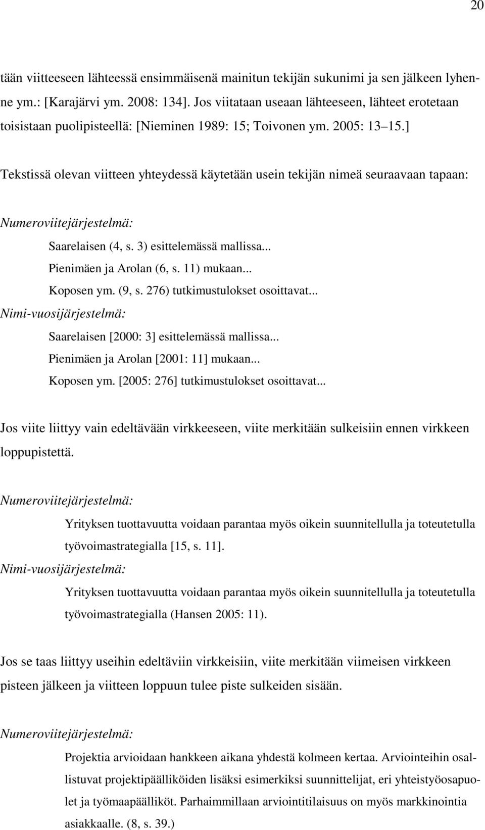 ] Tekstissä olevan viitteen yhteydessä käytetään usein tekijän nimeä seuraavaan tapaan: Numeroviitejärjestelmä: Saarelaisen (4, s. 3) esittelemässä mallissa... Pienimäen ja Arolan (6, s. 11) mukaan.