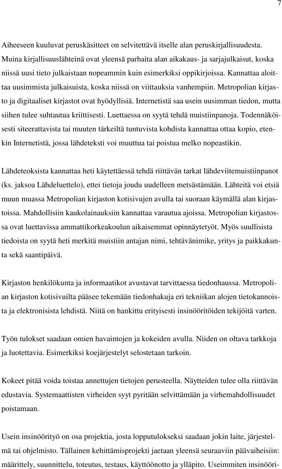 Kannattaa aloittaa uusimmista julkaisuista, koska niissä on viittauksia vanhempiin. Metropolian kirjasto ja digitaaliset kirjastot ovat hyödyllisiä.