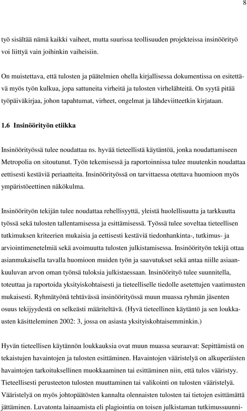 On syytä pitää työpäiväkirjaa, johon tapahtumat, virheet, ongelmat ja lähdeviitteetkin kirjataan. 1.6 Insinöörityön etiikka Insinöörityössä tulee noudattaa ns.