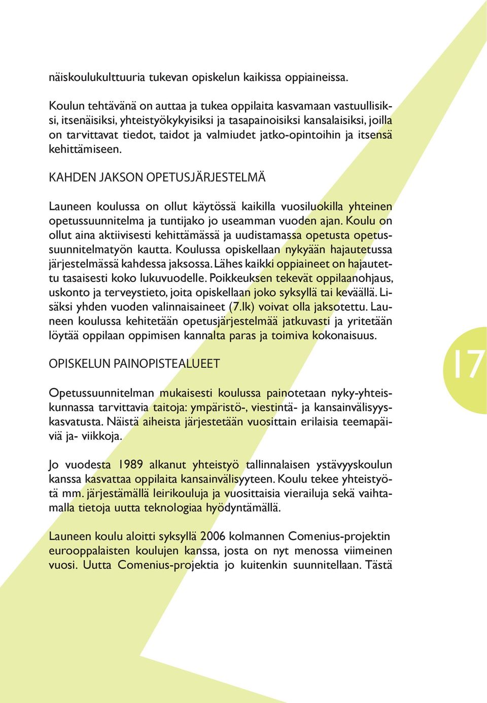 jatko-opintoihin ja itsensä kehittämiseen. KAHDEN JAKSON OPETUSJÄRJESTELMÄ Launeen koulussa on ollut käytössä kaikilla vuosiluokilla yhteinen opetussuunnitelma ja tuntijako jo useamman vuoden ajan.